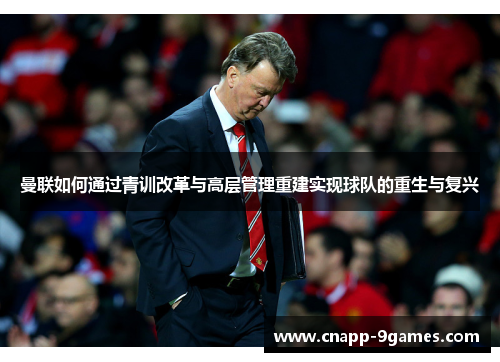 曼联如何通过青训改革与高层管理重建实现球队的重生与复兴