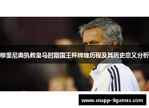穆里尼奥执教皇马时期国王杯辉煌历程及其历史意义分析