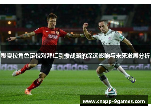 穆夏拉角色定位对拜仁引援战略的深远影响与未来发展分析