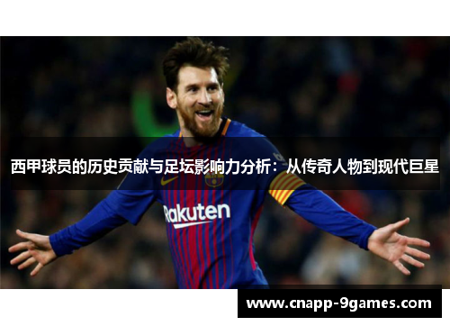 西甲球员的历史贡献与足坛影响力分析:从传奇人物到现代巨星 西甲球员的历史贡献与足坛影响力分析:从传奇人物到现代巨星