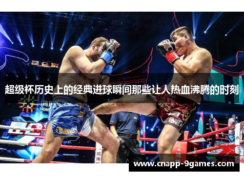 超级杯历史上的经典进球瞬间那些让人热血沸腾的时刻
