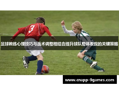 足球教练心理技巧与战术调整相结合提升球队整体表现的关键策略