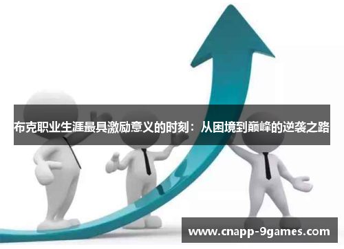 布克职业生涯最具激励意义的时刻:从困境到巅峰的逆袭之路 布克职业生涯最具激励意义的时刻:从困境到巅峰的逆袭之路