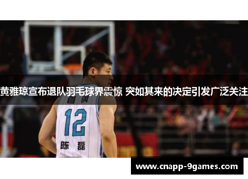 黄雅琼宣布退队羽毛球界震惊 突如其来的决定引发广泛关注